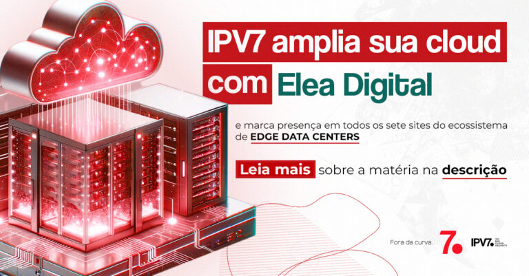 IPV7 amplia sua cloud com Elea Digital e marca presença em todos os sete sites do ecossistema de edge Data Centers