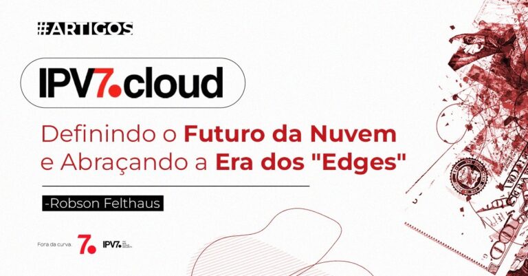 IPV7.Cloud: Definindo o Futuro de Nuvem e Abraçando a Era dos “Edges”