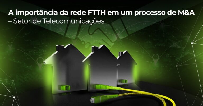 A importância da rede FTTH em um processo de M&A – Setor de Telecomunicações